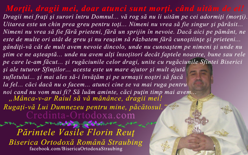 Mortii, dragii mei, doar atunci sunt morti... cand uitam de ei... * Parintele Vasile Florin Reut, Biserica Ortodoxa Romana "Sfintii Imparati Constantin si Elena" Straubing * www.credinta-ortodoxa.com