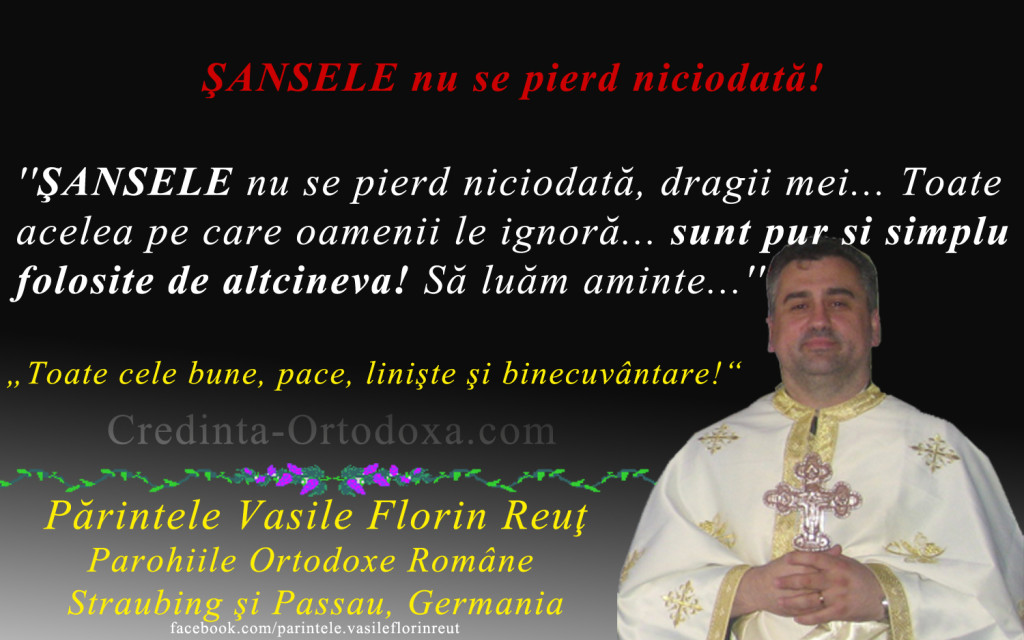 Sansele nu se pierd niciodata, dragii mei... Sa luam aminte! * Parintele Vasile Florin Reut * www.credinta-ortodoxa.com
