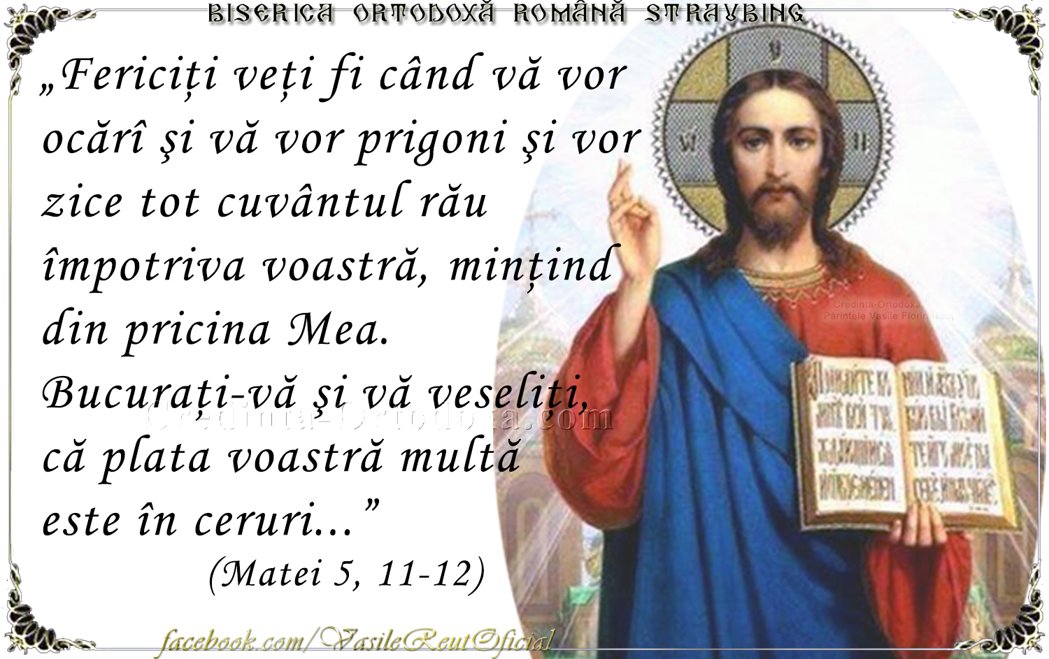"Fericiţi veţi fi când vă vor ocărî şi vă vor prigoni şi vor zice tot cuvântul rău împotriva voastră, minţind din pricina Mea..." "Fericiţi veţi fi când vă vor ocărî şi vă vor prigoni şi vor zice tot cuvântul rău împotriva voastră, minţind din pricina Mea..."